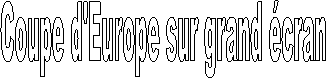 Coupe d'Europe sur grand �cran